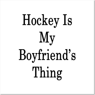 Hockey Is My Boyfriend's Thing Posters and Art